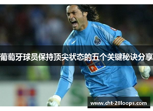 葡萄牙球员保持顶尖状态的五个关键秘诀分享