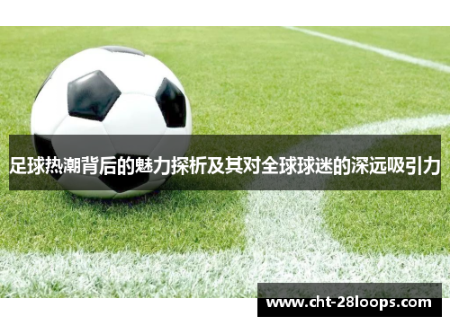 足球热潮背后的魅力探析及其对全球球迷的深远吸引力