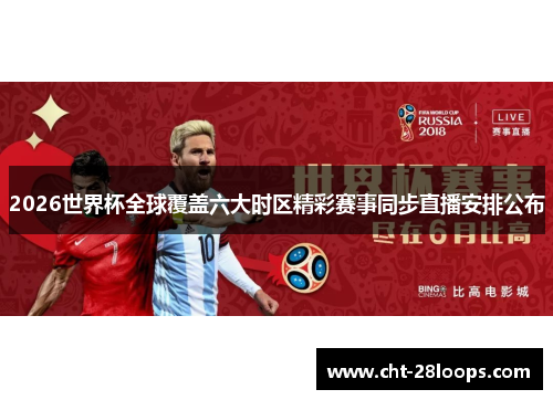 2026世界杯全球覆盖六大时区精彩赛事同步直播安排公布