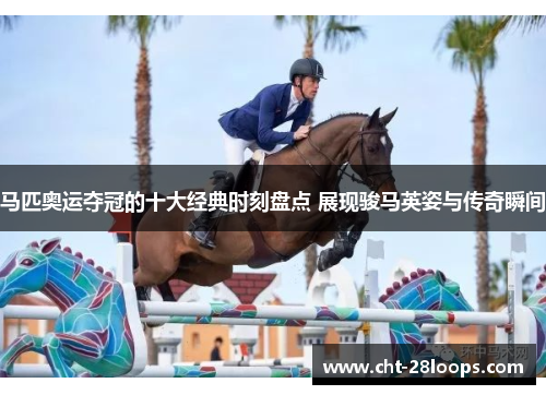 马匹奥运夺冠的十大经典时刻盘点 展现骏马英姿与传奇瞬间 马匹奥运夺冠的十大经典时刻盘点 展现骏马英姿与传奇瞬间